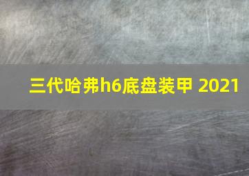 三代哈弗h6底盘装甲 2021